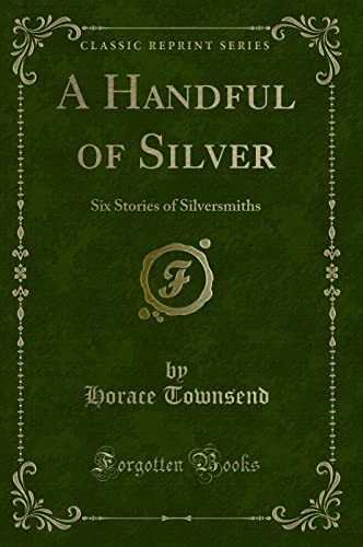 Stock image for A Handful of Silver Six Stories of Silversmiths Classic Reprint for sale by PBShop.store US