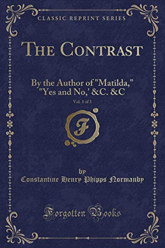 Stock image for The Contrast, Vol 1 of 3 By the Author of Matilda, Yes and No,' C C Classic Reprint for sale by PBShop.store US