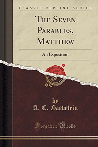 Imagen de archivo de The Seven Parables, Matthew An Exposition Classic Reprint a la venta por PBShop.store US