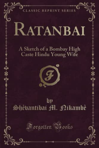 Stock image for Ratanbai: A Sketch of a Bombay High Caste Hindu Young Wife (Classic Reprint) for sale by GF Books, Inc.