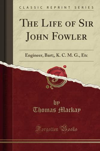 Stock image for The Life of Sir John Fowler Engineer, Bart, K C M G, Etc Classic Reprint for sale by PBShop.store US