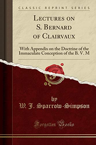 Stock image for Lectures on S Bernard of Clairvaux With Appendix on the Doctrine of the Immaculate Conception of the B V M Classic Reprint for sale by PBShop.store UK