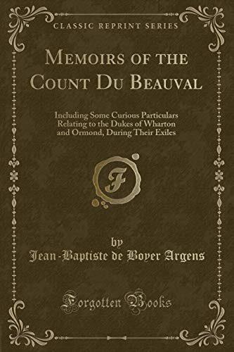 Beispielbild fr Memoirs of the Count Du Beauval: Including Some Curious Particulars Relating to the Dukes of Wharton and Ormond, During Their Exiles (Classic Reprint) zum Verkauf von Buchpark