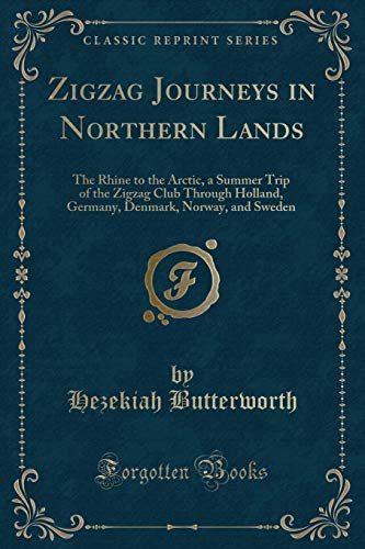 Imagen de archivo de Zigzag Journeys in Northern Lands: The Rhine to the Arctic, a Summer Trip of the Zigzag Club Through Holland, Germany, Denmark, Norway, and Sweden (Classic Reprint) a la venta por WorldofBooks