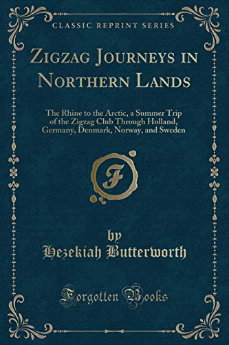 Stock image for Zigzag Journeys in Northern Lands: The Rhine to the Arctic, a Summer Trip of the Zigzag Club Through Holland, Germany, Denmark, Norway, and Sweden (Classic Reprint) for sale by WorldofBooks