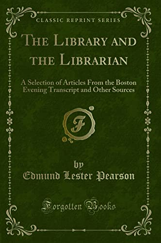 Stock image for The Library and the Librarian: A Selection of Articles From the Boston Evening Transcript and Other Sources (Classic Reprint) for sale by Reuseabook