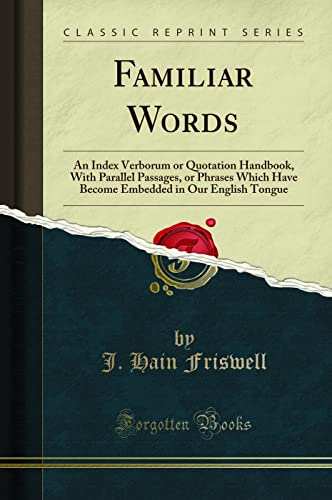Beispielbild fr Familiar Words : An Index Verborum or Quotation Handbook, With Parallel Passages, or Phrases Which Have Become Embedded in Our English Tongue (Classic Reprint) zum Verkauf von Buchpark