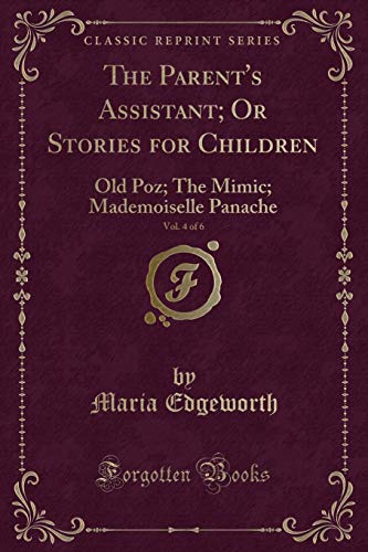 Beispielbild fr The Parent's Assistant Or Stories for Children, Vol 4 of 6 Old Poz The Mimic Mademoiselle Panache Classic Reprint zum Verkauf von PBShop.store US