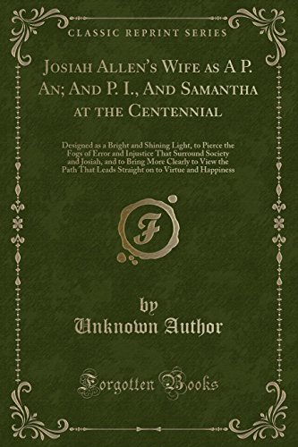 Imagen de archivo de Josiah Allen's Wife as A P An And P I, And Samantha at the Centennial Designed as a Bright and Shining Light, to Pierce the Fogs of Error and to View the Path That Leads Straight o a la venta por PBShop.store US