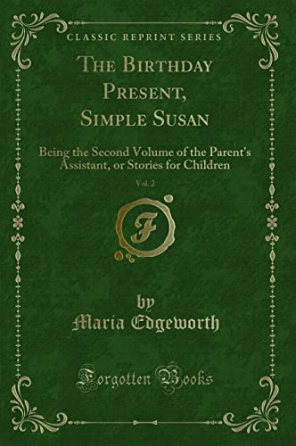 Beispielbild fr The Birthday Present, Simple Susan, Vol. 2: Being the Second Volume of the Parent`s Assistant, or Stories for Children (Classic Reprint) zum Verkauf von Buchpark