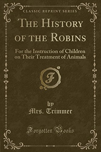 Imagen de archivo de The History of the Robins For the Instruction of Children on Their Treatment of Animals Classic Reprint a la venta por PBShop.store US