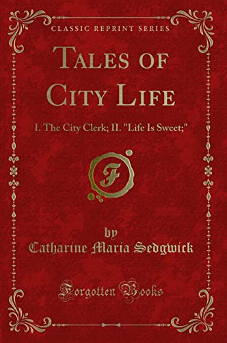 Beispielbild fr Tales of City Life : I. The City Clerk; II. "Life Is Sweet;" (Classic Reprint) zum Verkauf von Buchpark