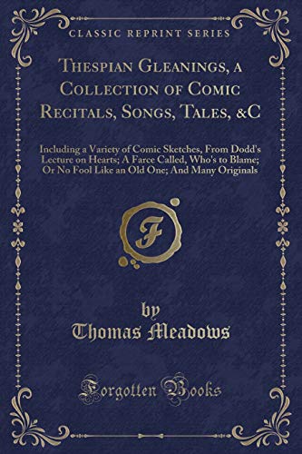 Beispielbild fr Thespian Gleanings, a Collection of Comic Recitals, Songs, Tales, C Including a Variety of Comic Sketches, From Dodd's Lecture on Hearts A Farce Old One And Many Originals Classic Reprint zum Verkauf von PBShop.store US