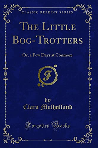 Stock image for The Little BogTrotters Or, a Few Days at Conmore Classic Reprint for sale by PBShop.store US