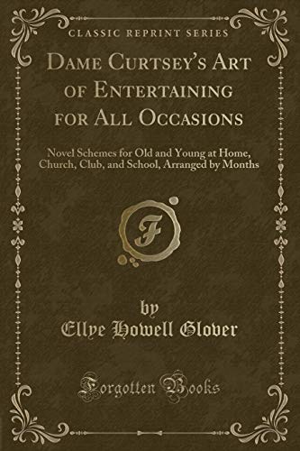 Beispielbild fr Dame Curtsey's Art of Entertaining for All Occasions : Novel Schemes for Old and Young at Home, Church, Club, and School, Arranged by Months (Classic Reprint) zum Verkauf von Buchpark