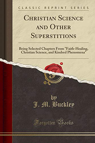 Beispielbild fr Christian Science and Other Superstitions : Being Selected Chapters From "Faith-Healing, Christian Science, and Kindred Phenomena" (Classic Reprint) zum Verkauf von Buchpark