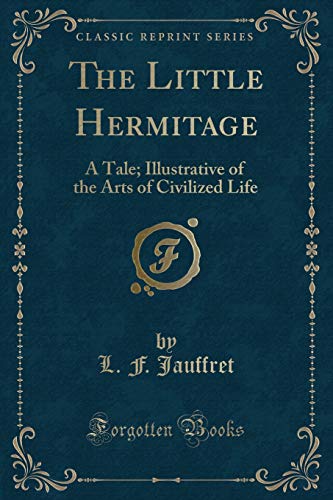 Imagen de archivo de The Little Hermitage A Tale Illustrative of the Arts of Civilized Life Classic Reprint a la venta por PBShop.store US