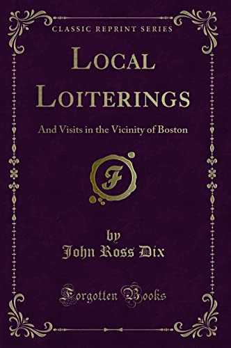 9781331728238: Local Loiterings: And Visits in the Vicinity of Boston (Classic Reprint)