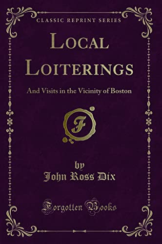 Imagen de archivo de Local Loiterings And Visits in the Vicinity of Boston Classic Reprint a la venta por PBShop.store US