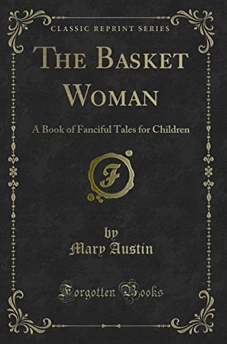 9781331728467: The Basket Woman: A Book of Fanciful Tales for Children (Classic Reprint)