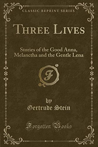 Three Lives Stories of the Good Anna, Melanctha and the Gentle Lena Classic Reprint - Gertrude Stein