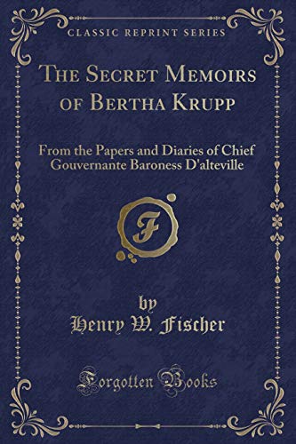 Beispielbild fr The Secret Memoirs of Bertha Krupp : From the Papers and Diaries of Chief Gouvernante Baroness D'alteville (Classic Reprint) zum Verkauf von Buchpark