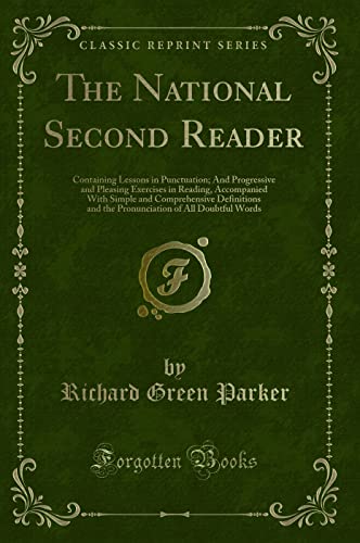 Imagen de archivo de The National Second Reader Containing Lessons in Punctuation And Progressive and Pleasing Exercises in Reading, Accompanied With Simple and of All Doubtful Words Classic Reprint a la venta por PBShop.store US