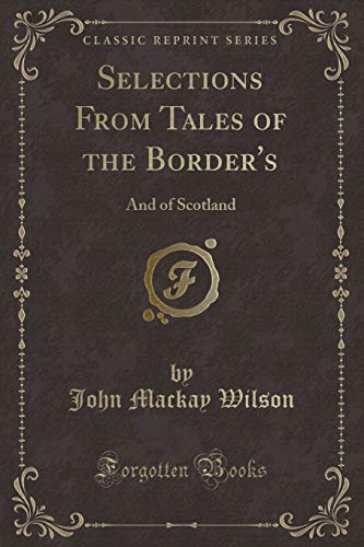 Imagen de archivo de Selections From Tales of the Border's And of Scotland Classic Reprint a la venta por PBShop.store US