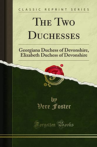 Imagen de archivo de The Two Duchesses: Georgiana Duchess of Devonshire, Elizabeth Duchess of Devonshire (Classic Reprint) a la venta por Phatpocket Limited