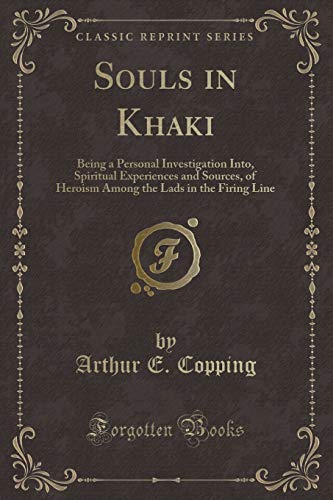Imagen de archivo de Souls in Khaki Being a Personal Investigation Into, Spiritual Experiences and Sources, of Heroism Among the Lads in the Firing Line Classic Reprint a la venta por PBShop.store US