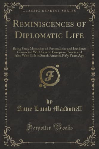 Stock image for Reminiscences of Diplomatic Life Being Stray Memories of Personalities and Incidents Connected With Several European Courts and Also With Life in South America Fifty Years Ago Classic Reprint for sale by PBShop.store US