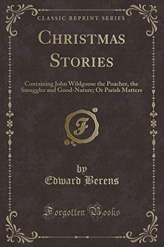 Stock image for Christmas Stories Containing John Wildgoose the Poacher, the Smuggler and GoodNature Or Parish Matters Classic Reprint for sale by PBShop.store US