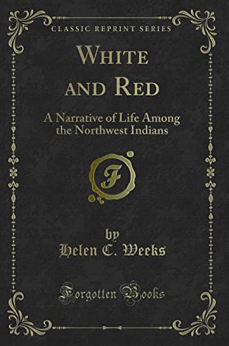 Stock image for White and Red A Narrative of Life Among the Northwest Indians Classic Reprint for sale by PBShop.store US