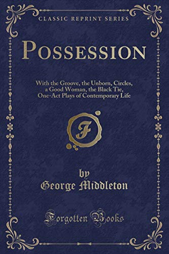 Beispielbild fr Possession : With the Groove, the Unborn, Circles, a Good Woman, the Black Tie, One-Act Plays of Contemporary Life (Classic Reprint) zum Verkauf von Buchpark