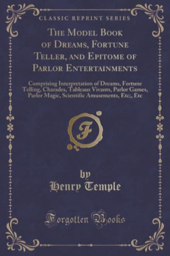 Stock image for The Model Book of Dreams, Fortune Teller, and Epitome of Parlor Entertainments Comprising Interpretation of Dreams, Fortune Telling, Charades, Amusements, Etc, Etc Classic Reprint for sale by PBShop.store US