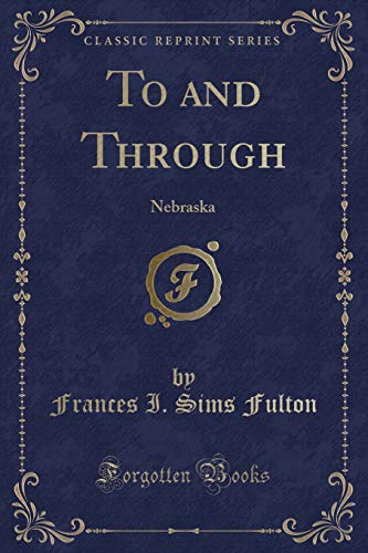 Stock image for To and Through: Nebraska (Classic Reprint) for sale by Reuseabook