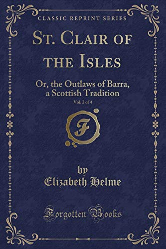 9781331764854: St. Clair of the Isles, Vol. 2 of 4: Or, the Outlaws of Barra, a Scottish Tradition (Classic Reprint)