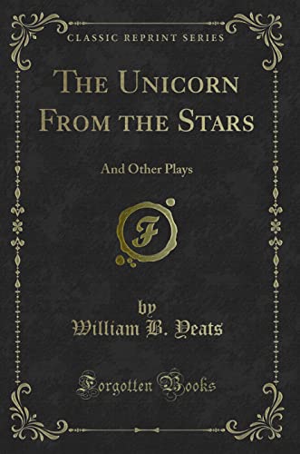 9781331771036: The Unicorn From the Stars: And Other Plays (Classic Reprint)