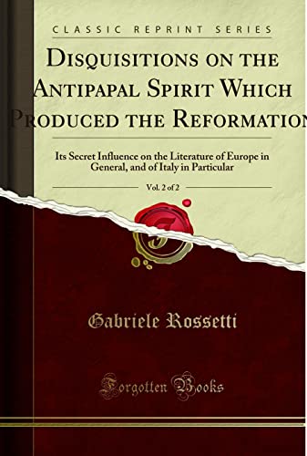 Disquisitions the Antipapal Spirit, Vol. 2 of 2: Which Produced the Reformation; Its Secret Influence, on the Literature of Europe in General, and of Italy in Particular (Classic Reprint) (Paperback) - Miss Caroline Ward