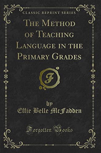 Stock image for The Method of Teaching Language in the Primary Grades Classic Reprint for sale by PBShop.store US