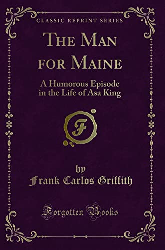 Stock image for The Man for Maine A Humorous Episode in the Life of Asa King Classic Reprint for sale by PBShop.store US