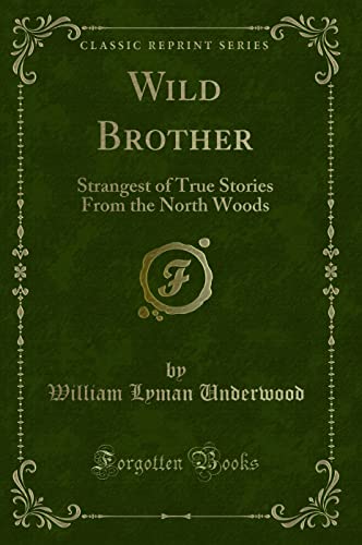 Stock image for Wild Brother: Strangest of True Stories from the North Woods (Classic Reprint) for sale by ThriftBooks-Dallas