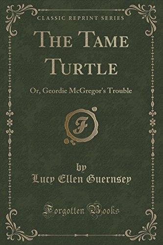 Stock image for The Tame Turtle Or, Geordie McGregor's Trouble Classic Reprint for sale by PBShop.store US