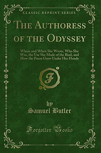 Imagen de archivo de The Authoress of the Odyssey Where and When She Wrote, Who She Was, the Use She Made of the Iliad, and How the Poem Grew Under Her Hands Classic Reprint a la venta por PBShop.store US