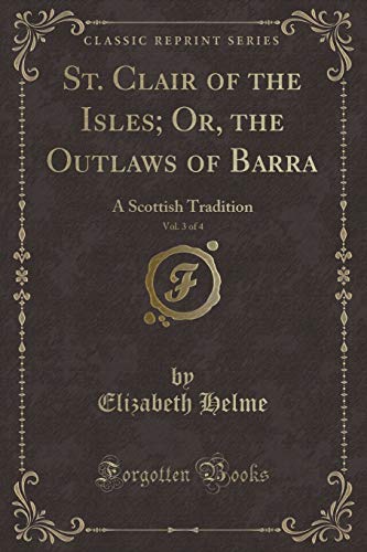 9781331795209: St. Clair of the Isles; Or, the Outlaws of Barra, Vol. 3 of 4: A Scottish Tradition (Classic Reprint)