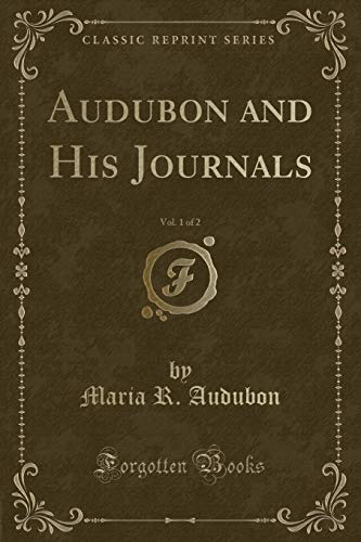 Stock image for Audubon and His Journals, Vol. 1 of 2 (Classic Reprint) (Paperback) for sale by Book Depository International