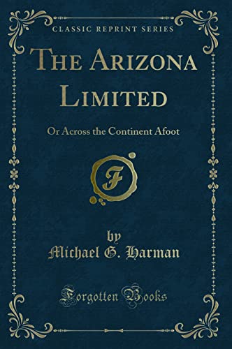 9781331797180: The Arizona Limited: Or Across the Continent Afoot (Classic Reprint)