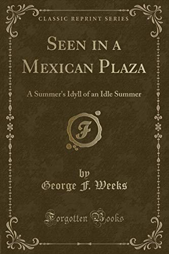 9781331797517: Seen in a Mexican Plaza: A Summer's Idyll of an Idle Summer (Classic Reprint)