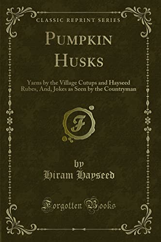 9781331806363: Pumpkin Husks: Yarns by the Village Cutups and Hayseed Rubes, And, Jokes as Seen by the Countryman (Classic Reprint)