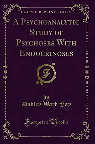 Imagen de archivo de A Psychoanalytic Study of Psychoses With Endocrinoses Classic Reprint a la venta por PBShop.store US